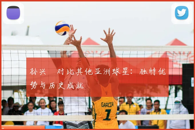 孙兴慜对比其他亚洲球星:独特优势与历史成就