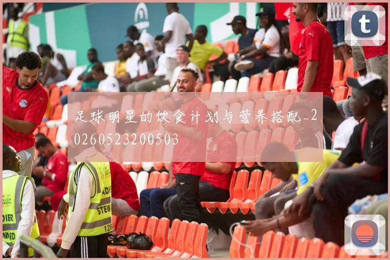 足球明星的饮食计划与营养搭配_20260523200503