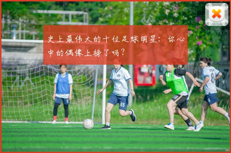 史上最伟大的十位足球明星：你心中的偶像上榜了吗？